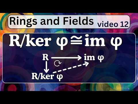 The first isomorphism theorem -- Rings and Fields 12