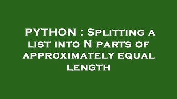 PYTHON : Splitting a list into N parts of approximately equal length