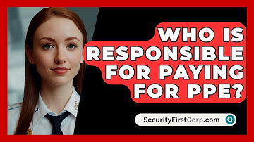 Who Is Responsible For Paying For PPE? - SecurityFirstCorp.com