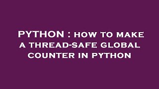 PYTHON : how to make a thread-safe global counter in python