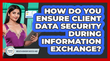How Do You Ensure Client Data Security During Information Exchange? - Wealth Advisor Success Hub