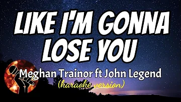 LIKE IM GONNA LOSE YOU - MEGHAN TRAINOR FT JOHN LEGEND (karaoke version)