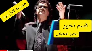 معين اصفهاني_قسم نخور مترجم عربي زير نوسي كوردي moein ghasam nakhor lyrics