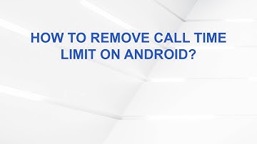 How to remove call time limit on Android?