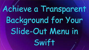Achieve a Transparent Background for Your Slide-Out Menu in Swift