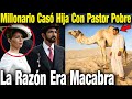 Millonario Árabe Casó A Su Hija Con 1 Pobre Pastor De Camellos. No Creerás La Macabra Razón Que Tuvo