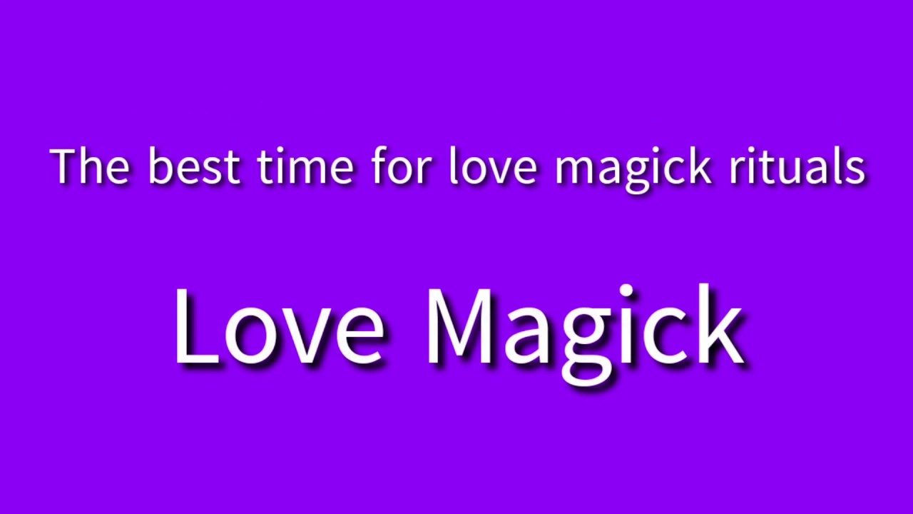 The best time for love magick rituals