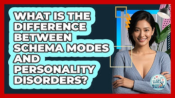 What Is The Difference Between Schema Modes And Personality Disorders? - CBT Toolkit