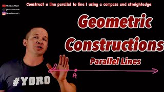 Geometric Constructions - Constructing Parallel Lines using a Compass and Straight Edge