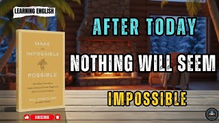 After today, nothing will seem impossible : Make the Impossible Possible Book Summary