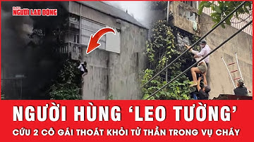 “Người hùng” vô danh leo tường, cõng 2 cô gái thoát khỏi vụ cháy nhà trọ ở Hà Nội | Tin tức