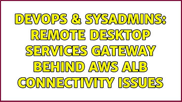DevOps & SysAdmins: Remote Desktop Services Gateway behind AWS ALB connectivity issues