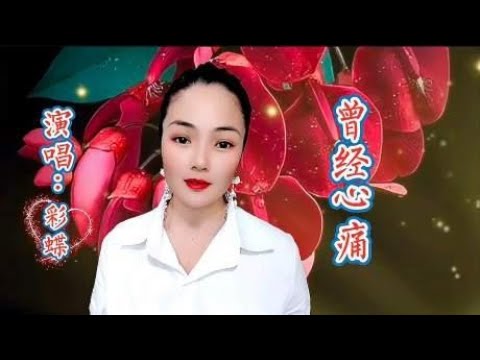 彩蝶一首《曾经心痛》深情演绎完美动听