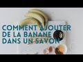 Comment ajouter de la banane dans un savon 