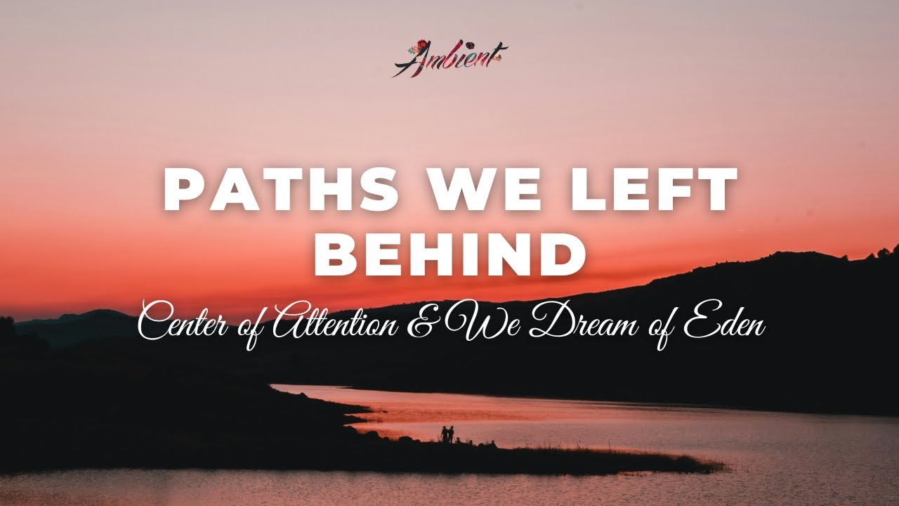 Center of Attention &amp; We Dream of Eden - Paths We Left Behind [ambient relaxing piano]