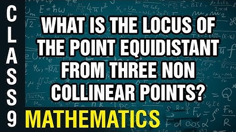 What Is The Locus Of The Point Equidistant From Three Non Collinear Points?  | 9th Class Maths