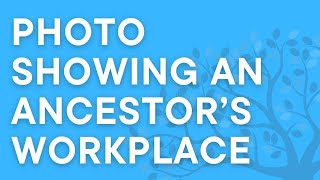 Genealogy photos: Finding photos of where ancestors worked