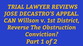Trial Lawyer Reviews Jose DeCastros Appeal. Will Willson Decision Reverse The Obstruction Charge?