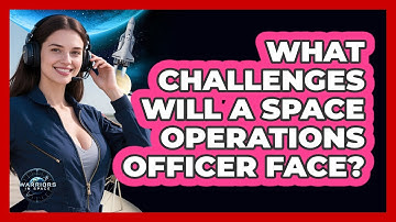What Challenges Will A Space Operations Officer Face? - Warriors In Space