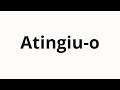 How To Pronounce Atingiu O How To Pronounce Atingiu O