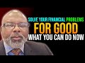 &quot;Solve Your Financial Problems for GOOD - What You Can Do Now&quot;