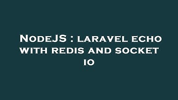 NodeJS : laravel echo with redis and socket io