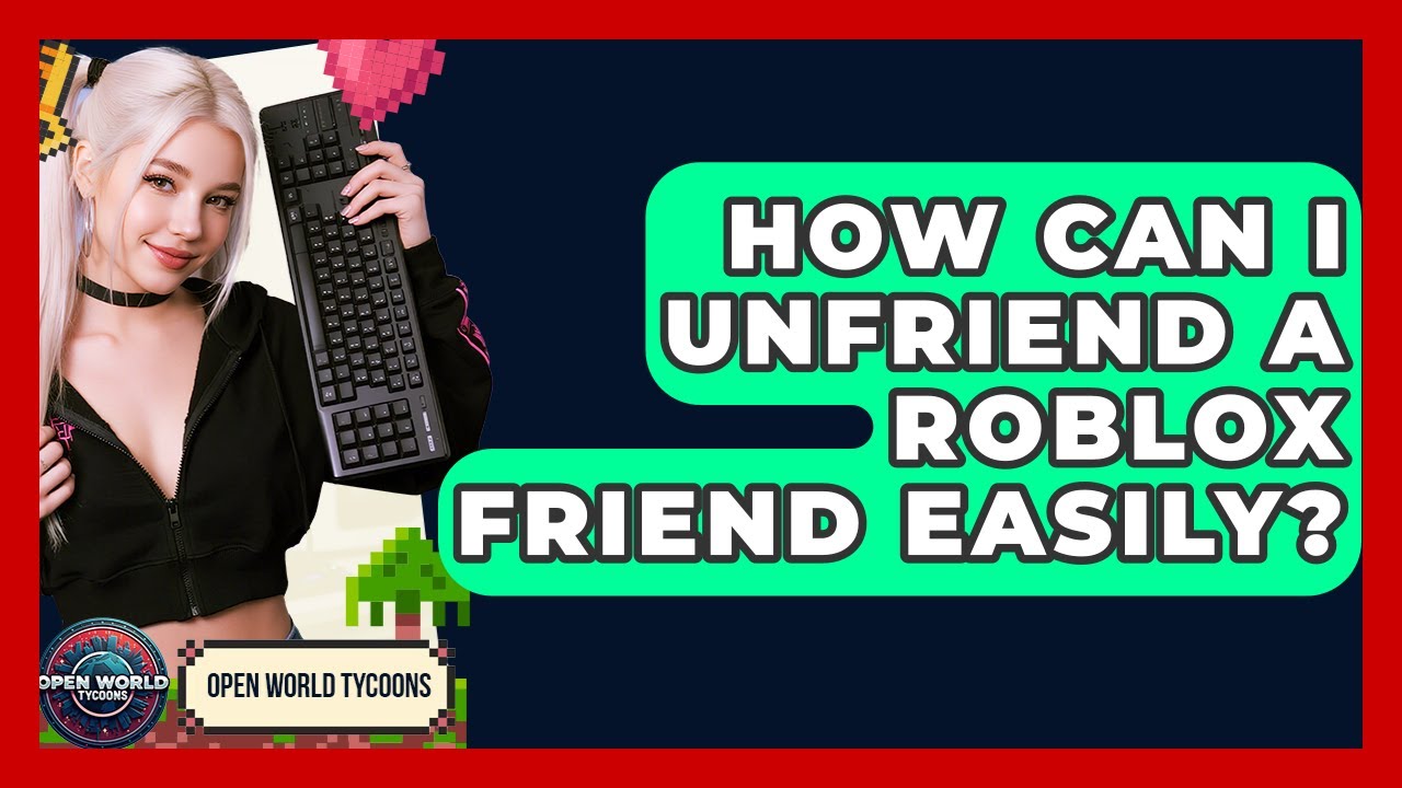 How Can I Unfriend A Roblox Friend Easily? - Open World Tycoons