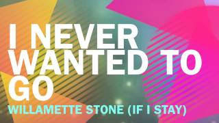 I never wanted to go - Willamette Stone (if i stay)
