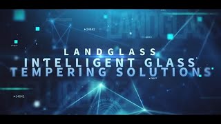 Prepare for the next leap? Come and see What LandGlass Intelligent Glass Tempering Solutions can do