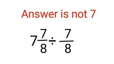 7(7/8)÷7/8 Answer is not 7. Many failed! Can you? #math #trending #explore #add #fractions