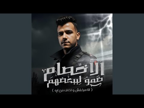 الاخصام ضمو لبعضيهم انا مبخفش و اخاف من ايه