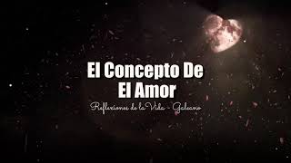 EL CONCEPTO DEL AMOR | Reflexiones de la Vida