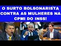 Bolsonaristas atacam as mulheres na CPMI do INSS!