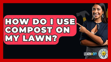 How Do I Use Compost On My Lawn? - LearnToDIY360.com