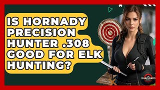 Is Hornady Precision Hunter .308 Good For Elk Hunting? - The Marksmans Journal
