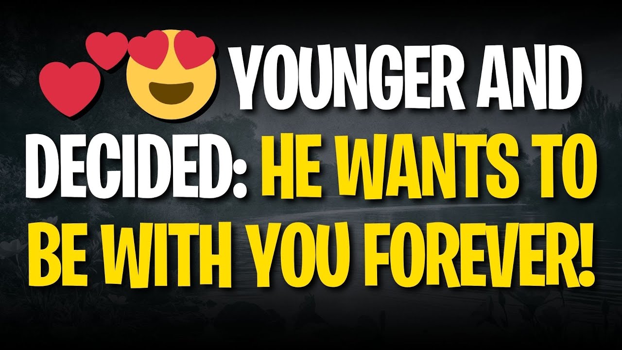 💕😍 YOUNGER AND DECIDED: HE WANTS TO BE WITH YOU FOREVER!