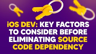 iOS Dev: Key factors to consider before eliminating source code dependency | ED Clips