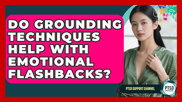 Do Grounding Techniques Help With Emotional Flashbacks? - PTSD Support Channel