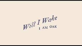 I Am Oak - Will I Wake (Official Music Video)