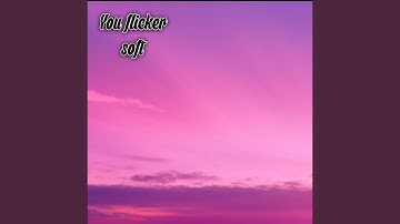 You flicker soft