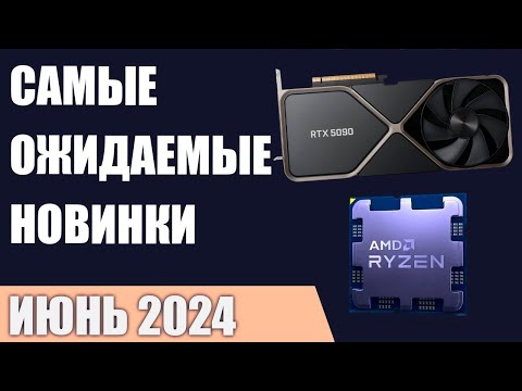 Видео: Июнь 2024. Самые ожидаемые процессоры, видеокарты и материнские платы