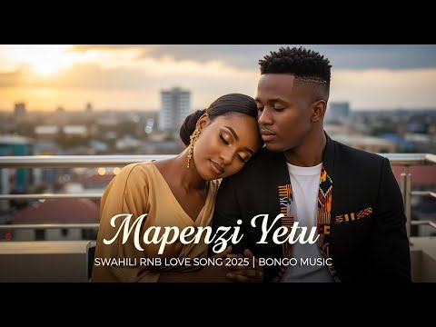 Mapenzi Yetu Swahili RnB Love Song 2025 Bongo Fleva Romantic Vibes African Soulful Music
