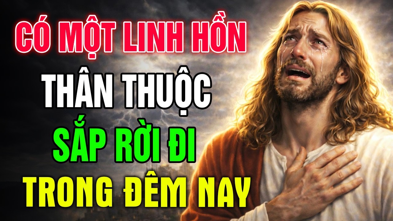 Cảnh Báo Đau Lòng Một Linh Hồn Thân Thuộc Sắp Rời Đi Đêm Nay, Hãy Nghe Lời Cha Để Gặp Lần Cuối