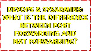 DevOps & SysAdmins: What is the difference between Port Forwarding and NAT Forwarding?