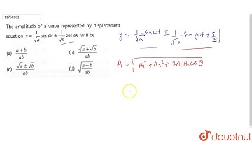 The amplitude of a wave represented by displacement equation `y=(1)/(sqrta)sinomega+-(1)/(sqrtb)...