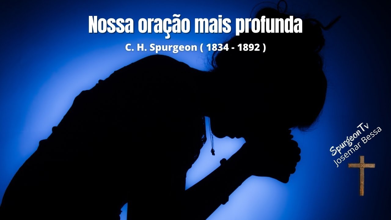 Nossa oração mais profunda | Orações | C. H. Spurgeon ( 1834-1892 )