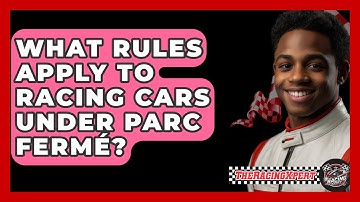 What Rules Apply To Racing Cars Under Parc Fermé? - The Racing Xpert