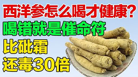 西洋参泡水怎么喝才健康！喝错就是催命符，比砒霜还毒30倍【养生有道】 - 天天要闻