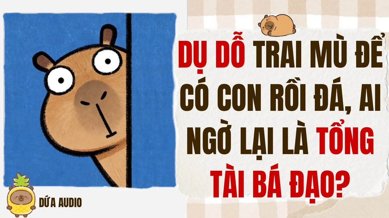 [Truyện Audio] Dụ Dỗ Trai Mù Để Có Con Rồi Đá, Ai Ngờ Anh Ta Lại Là Tổng Tài Bá Đạo | Dứa Audio
