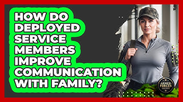 How Do Deployed Service Members Improve Communication With Family? - Armed Forces Insider
